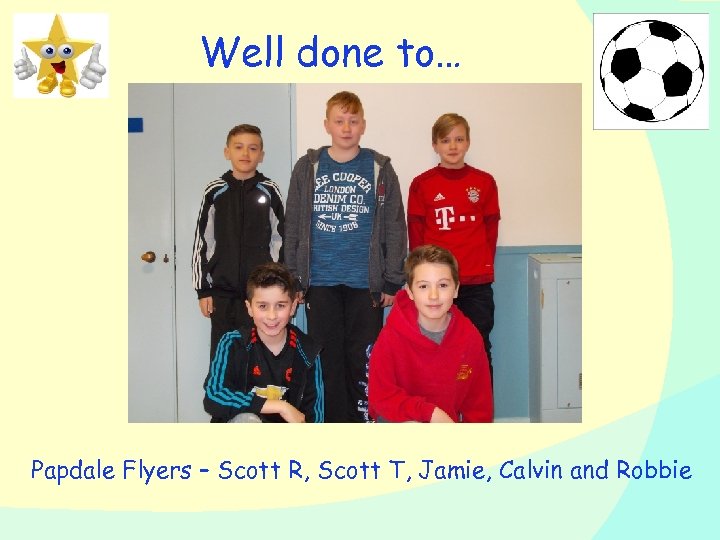 Well done to… Papdale Flyers – Scott R, Scott T, Jamie, Calvin and Robbie