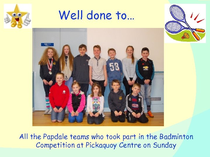 Well done to… All the Papdale teams who took part in the Badminton Competition