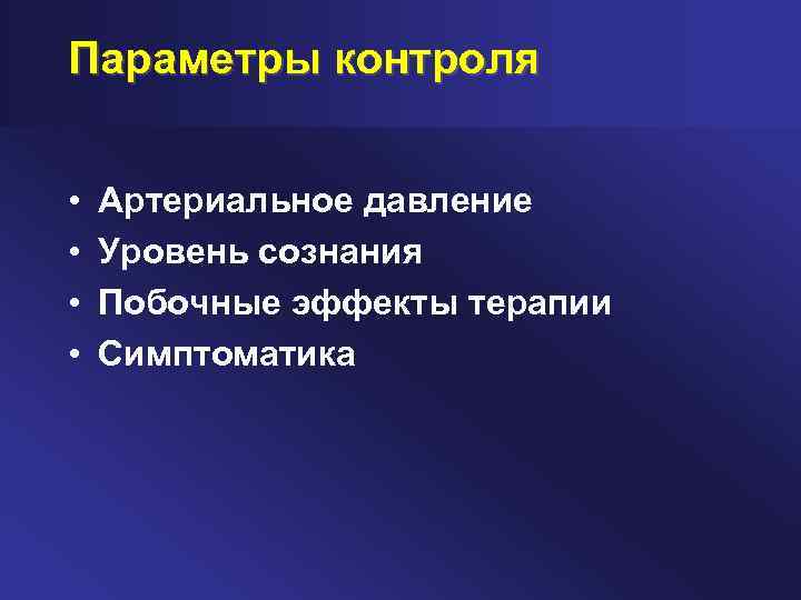 Параметры контроля • • Артериальное давление Уровень сознания Побочные эффекты терапии Симптоматика 