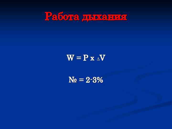 Работа дыхания W = P x ∆V № = 2 -3% 