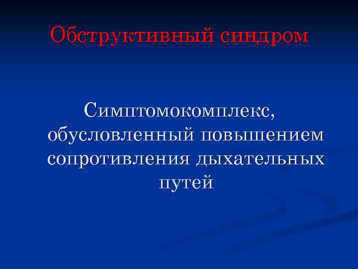 Обструктивный синдром Симптомокомплекс, обусловленный повышением сопротивления дыхательных путей 