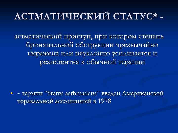 АСТМАТИЧЕСКИЙ СТАТУС* астматический приступ, при котором степень бронхиальной обструкции чрезвычайно выражена или неуклонно усиливается
