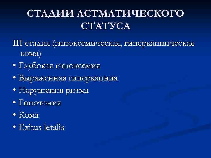 СТАДИИ АСТМАТИЧЕСКОГО СТАТУСА III стадия (гипоксемическая, гиперкапническая кома) • Глубокая гипоксемия • Выраженная гиперкапния