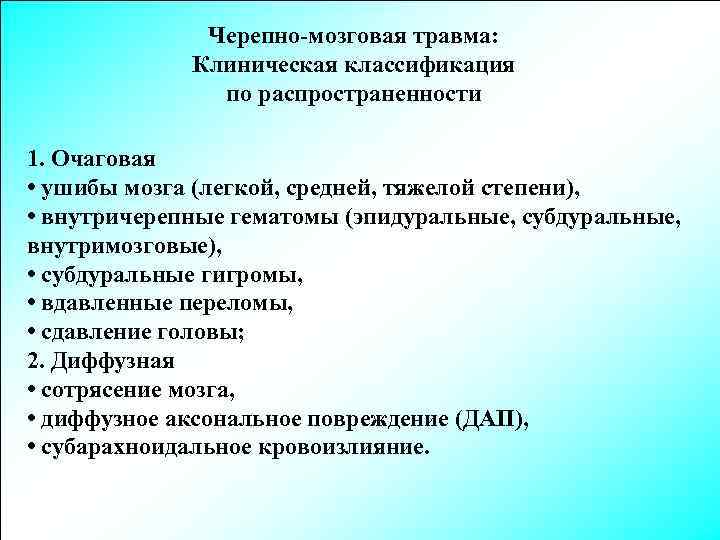 Черепно-мозговая травма: Клиническая классификация по распространенности 1. Очаговая • ушибы мозга (легкой, средней, тяжелой