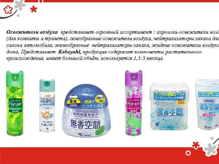Освежители воздуха представляет огромный ассортимент : аэрозоли-освежители возд (для комнаты и туалета), гелеобразные освежители