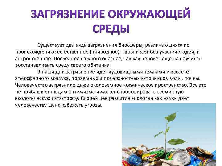 Существует два вида загрязнения биосферы, различающихся по происхождению: естественное (природное) – возникает без участия