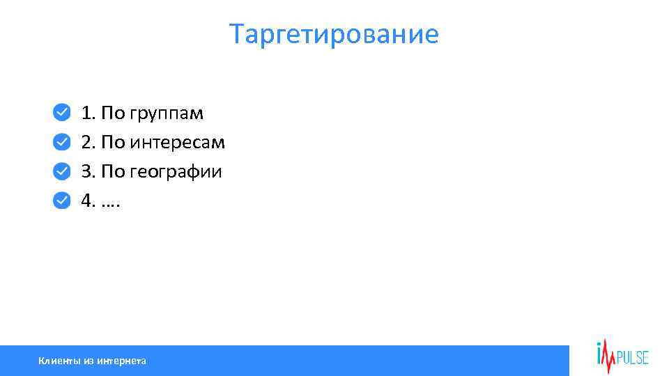 Таргетирование 1. По группам 2. По интересам 3. По географии 4. …. Клиенты из