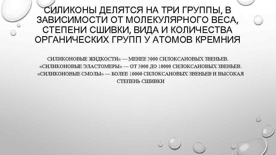 СИЛИКОНЫ ДЕЛЯТСЯ НА ТРИ ГРУППЫ, В ЗАВИСИМОСТИ ОТ МОЛЕКУЛЯРНОГО ВЕСА, СТЕПЕНИ СШИВКИ, ВИДА И
