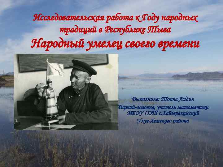 Исследовательская работа к Году народных традиций в Республике Тыва Народный умелец своего времени Выполнила: