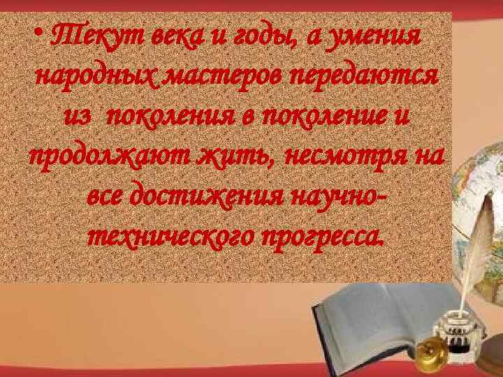  • Текут века и годы, а умения народных мастеров передаются из поколения в