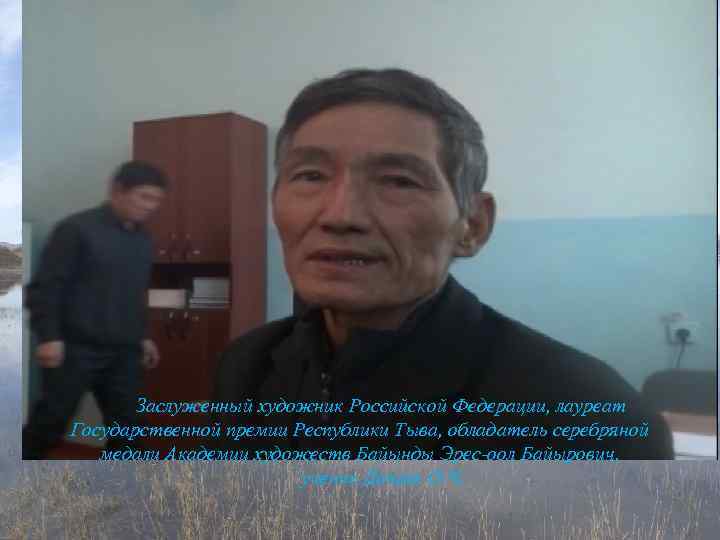 Заслуженный художник Российской Федерации, лауреат Государственной премии Республики Тыва, обладатель серебряной г. Кызыл, 1972