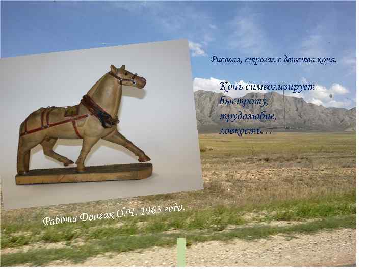 Хайыракан Рисовал, строгал с детства коня. Конь символизирует быстроту, трудолюбие, ловкость… а. О. Ч.