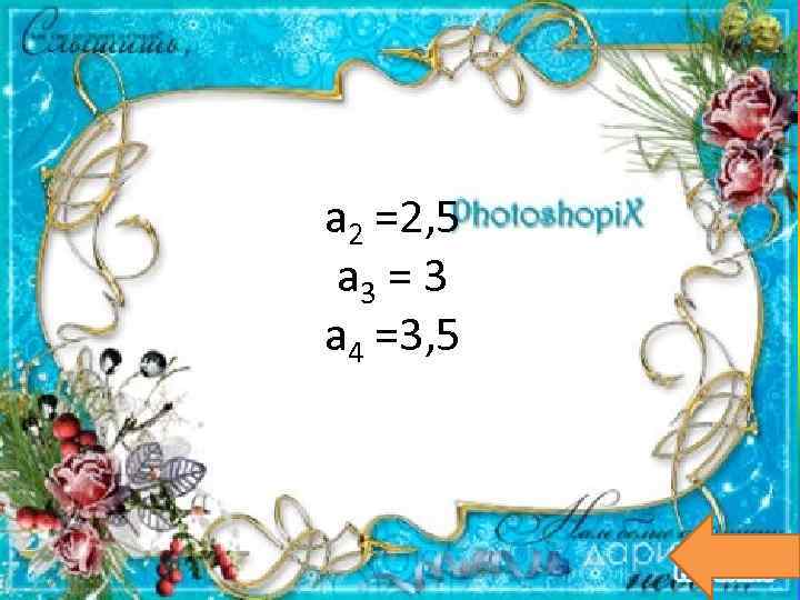 а 2 =2, 5 a 3 = 3 a 4 =3, 5 