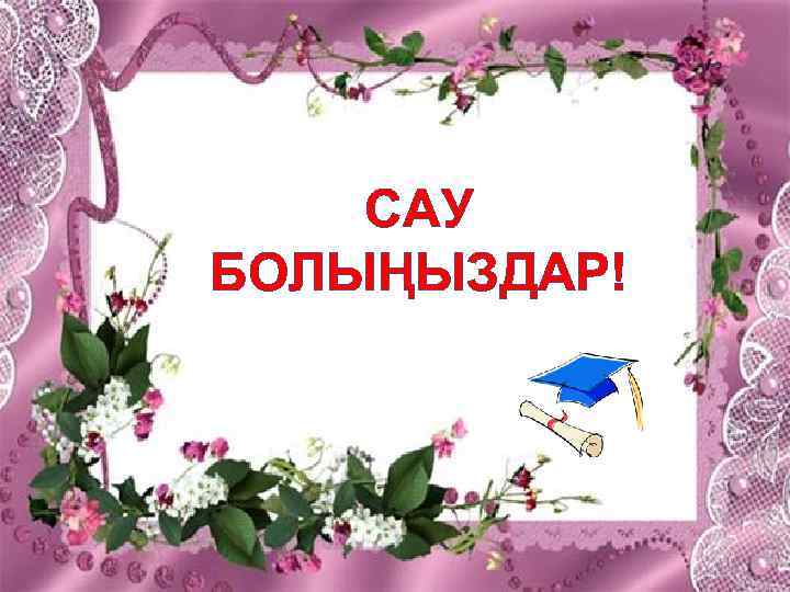 САУ БОЛЫҢЫЗДАР! 