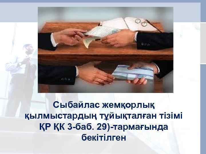 Сыбайлас жемқорлық қылмыстардың тұйықталған тізімі ҚР ҚК 3 -баб. 29)-тармағында бекітілген 