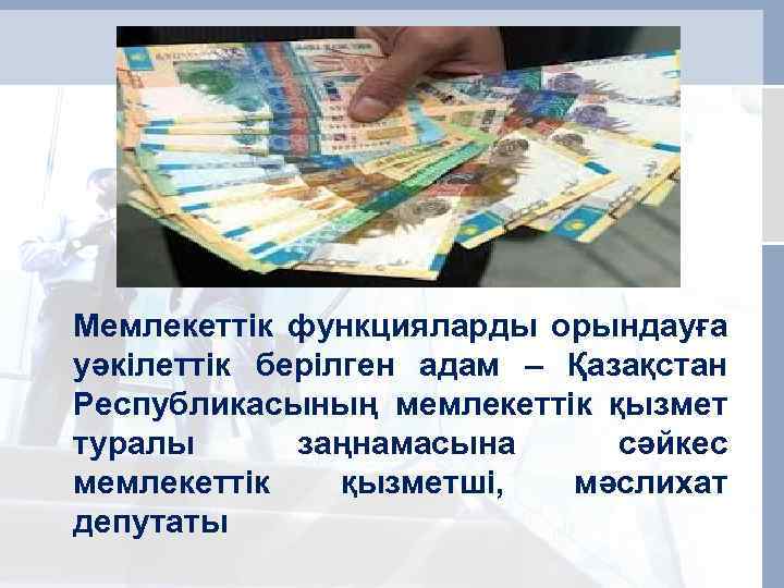 Мемлекеттік функцияларды орындауға уәкілеттік берілген адам – Қазақстан Республикасының мемлекеттік қызмет туралы заңнамасына сәйкес