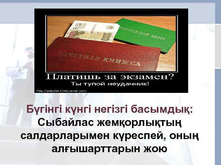 Бүгінгі күнгі негізгі басымдық: Сыбайлас жемқорлықтың салдарларымен күреспей, оның алғышарттарын жою 