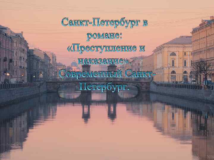 Санкт-Петербург в романе: «Преступление и наказание» . Современный Санкт. Петербург. 