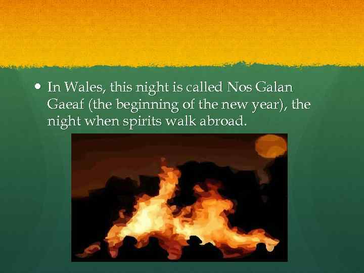  In Wales, this night is called Nos Galan Gaeaf (the beginning of the