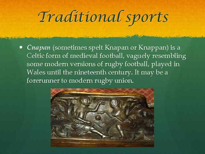 Traditional sports Cnapan (sometimes spelt Knapan or Knappan) is a Celtic form of medieval