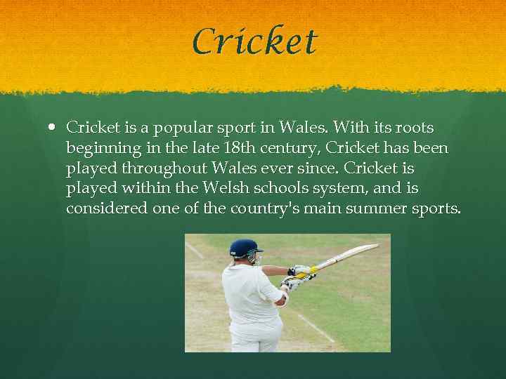 Cricket is a popular sport in Wales. With its roots beginning in the late