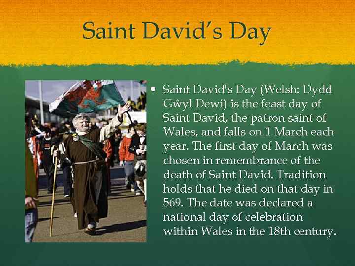 Saint David’s Day Saint David's Day (Welsh: Dydd Gŵyl Dewi) is the feast day