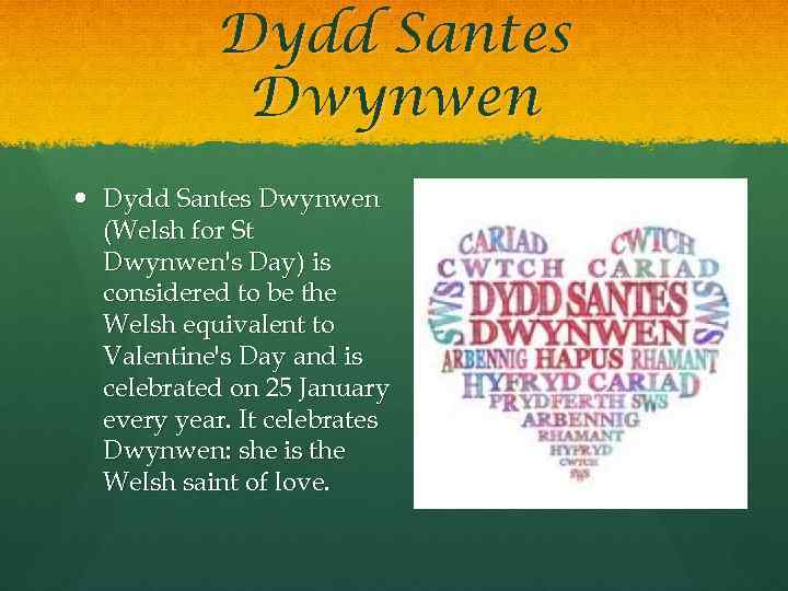 Dydd Santes Dwynwen (Welsh for St Dwynwen's Day) is considered to be the Welsh