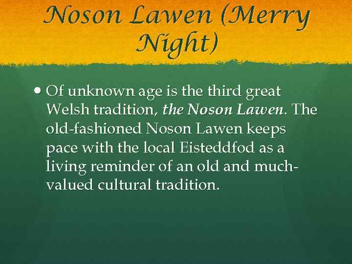 Noson Lawen (Merry Night) Of unknown age is the third great Welsh tradition, the