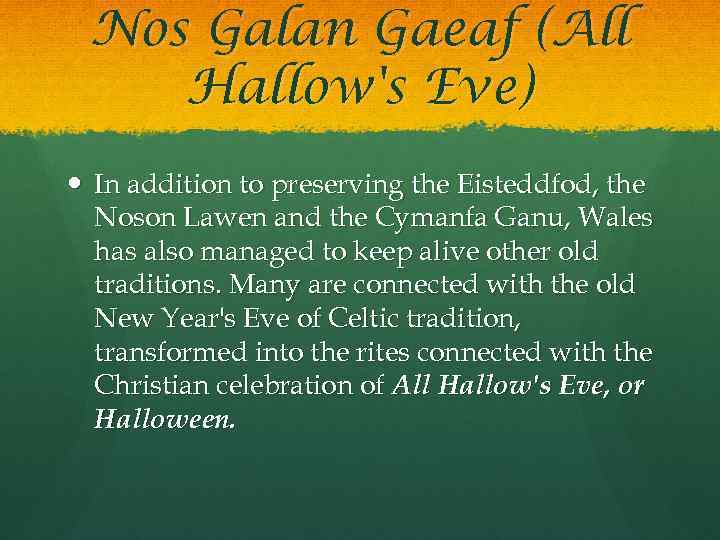 Nos Galan Gaeaf (All Hallow's Eve) In addition to preserving the Eisteddfod, the Noson