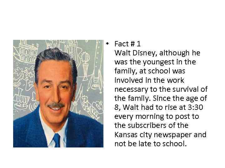  • Fact # 1 Walt Disney, although he was the youngest in the