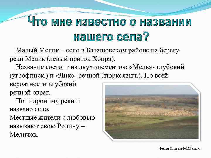 Малый Мелик – село в Балашовском районе на берегу реки Мелик (левый приток Хопра).