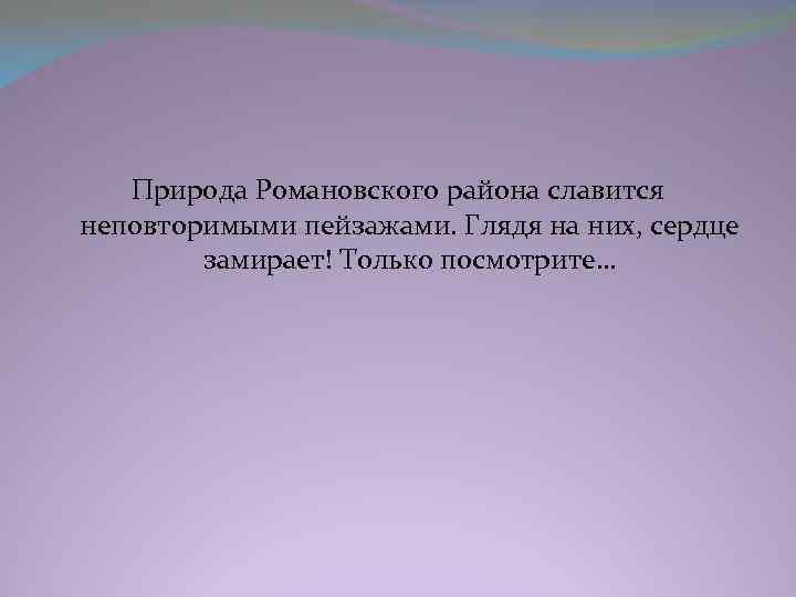 Природа Романовского района славится неповторимыми пейзажами. Глядя на них, сердце замирает! Только посмотрите… 