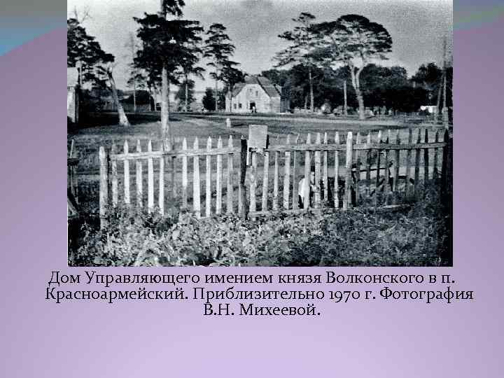 Дом Управляющего имением князя Волконского в п. Красноармейский. Приблизительно 1970 г. Фотография В. Н.