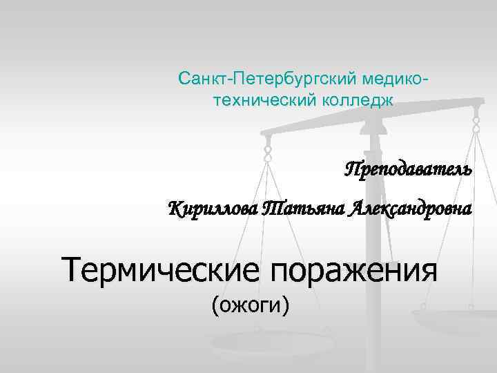 Санкт-Петербургский медикотехнический колледж Преподаватель Кириллова Татьяна Александровна Термические поражения (ожоги) 