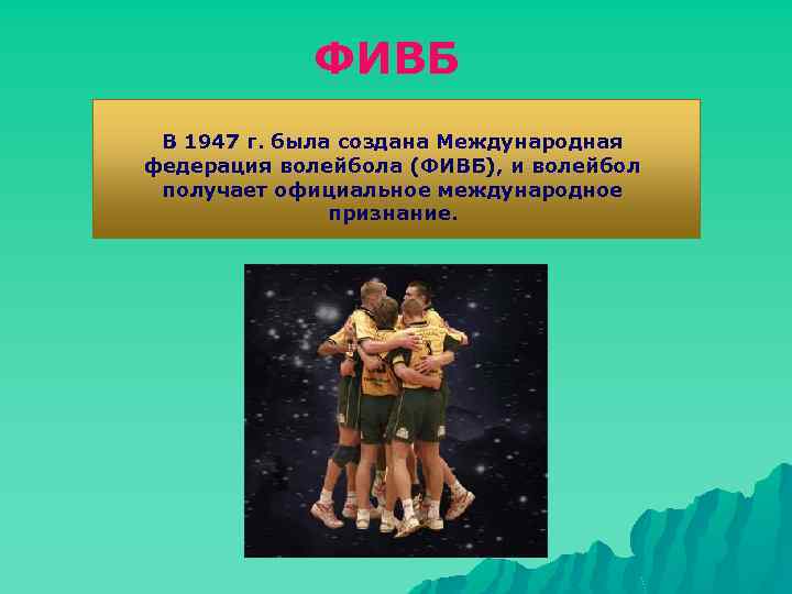 ФИВБ В 1947 г. была создана Международная федерация волейбола (ФИВБ), и волейбол получает официальное