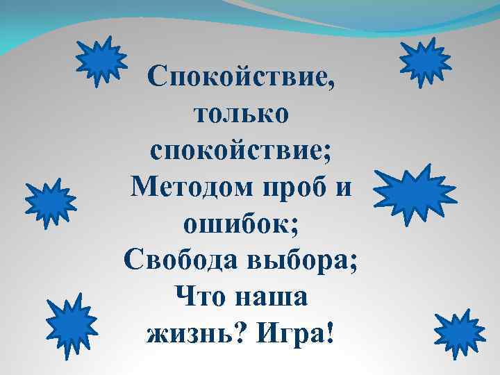 Спокойствие, только спокойствие; Методом проб и ошибок; Свобода выбора; Что наша жизнь? Игра! 