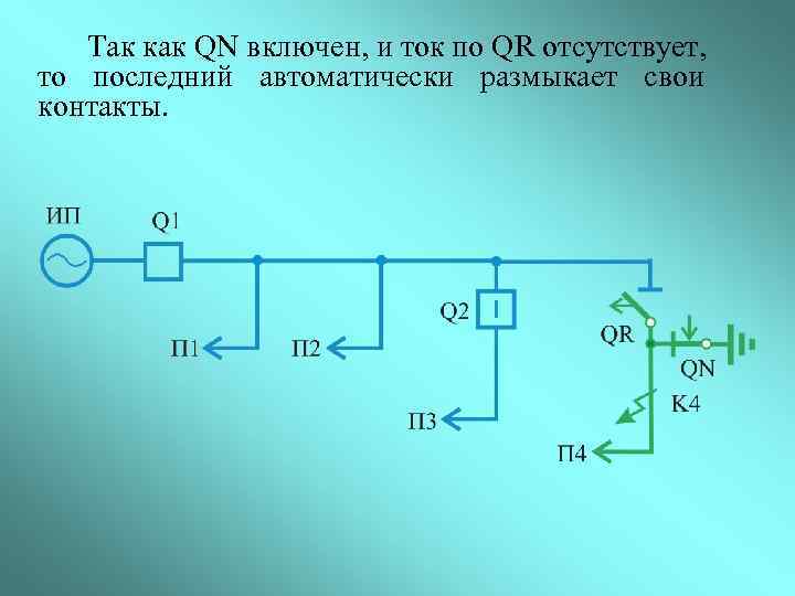 Так как QN включен, и ток по QR отсутствует, то последний автоматически размыкает свои