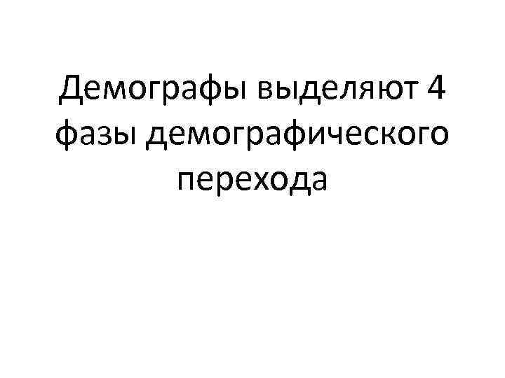 Демографы выделяют 4 фазы демографического перехода 