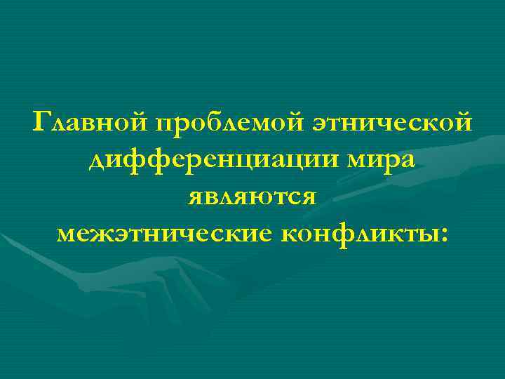 Главной проблемой этнической дифференциации мира являются межэтнические конфликты: 