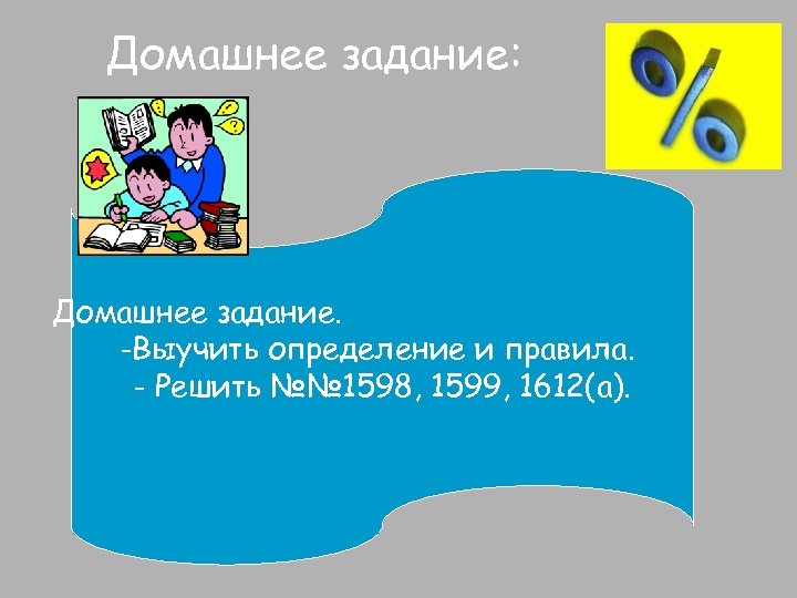 Домашнее задание: Домашнее задание. -Выучить определение и правила. - Решить №№ 1598, 1599, 1612(а).