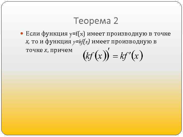 Теорема 2 Если функция y=f(x) имеет производную в точке х, то и функция y=kf(x)