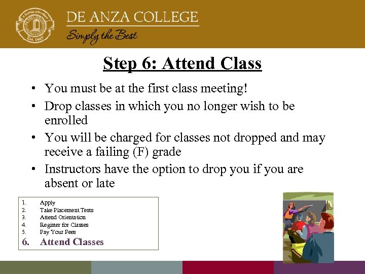 Step 6: Attend Class • You must be at the first class meeting! •