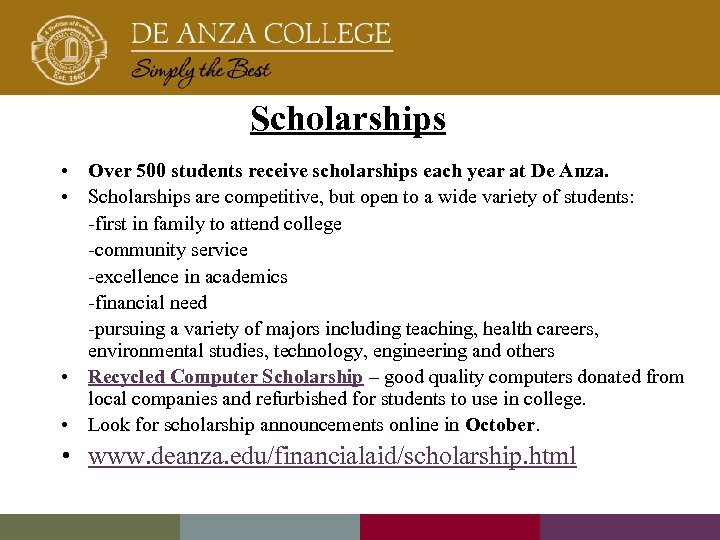 Scholarships • Over 500 students receive scholarships each year at De Anza. • Scholarships