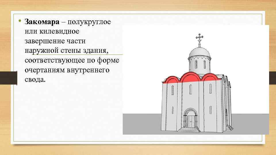  • Закомара – полукруглое или килевидное завершение части наружной стены здания, соответствующее по