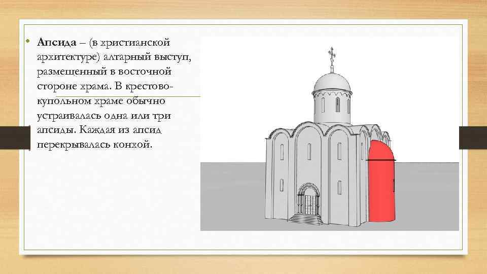  • Апсида – (в христианской архитектуре) алтарный выступ, размещенный в восточной стороне храма.