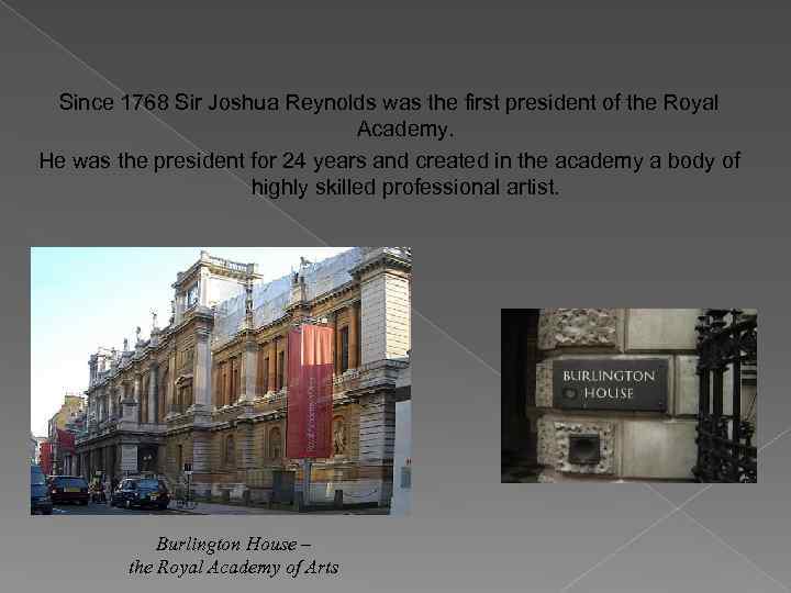 Since 1768 Sir Joshua Reynolds was the first president of the Royal Academy. He