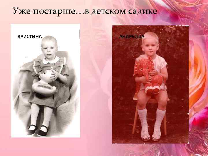 Уже постарше…в детском садике КРИСТИНА АНДРЮША 