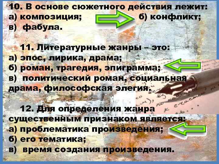 10. В основе сюжетного действия лежит: а) композиция; б) конфликт; в) фабула. 11. Литературные