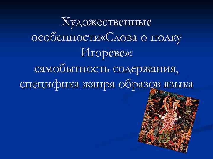 Художественные особенности «Слова о полку Игореве» : самобытность содержания, специфика жанра образов языка 