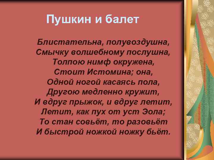 Пушкин и балет Блистательна, полувоздушна, Смычку волшебному послушна, Толпою нимф окружена, Стоит Истомина; она,